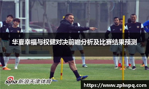 华夏幸福与权健对决前瞻分析及比赛结果预测